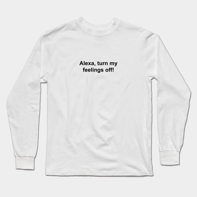 Turn My Feelings Off Long Sleeve T-Shirt by SashaRusso